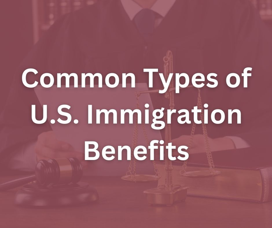 Common Types of U.S. Immigration Benefits